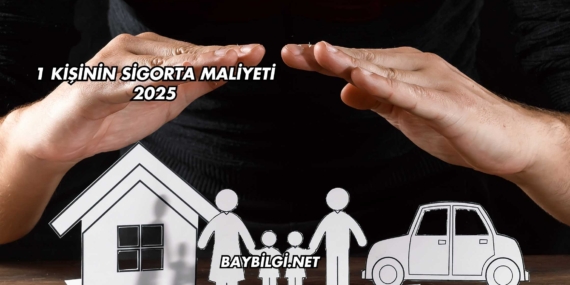 1 Kişinin Sigorta Maliyeti 2025