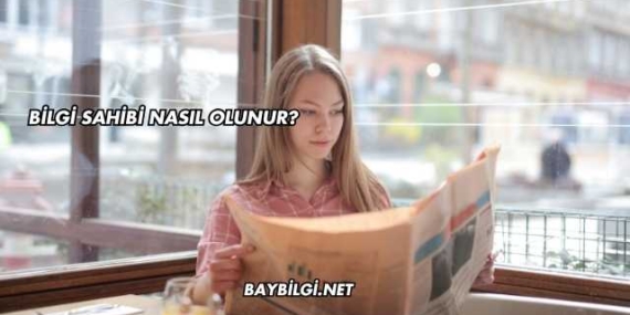 Bilgi Sahibi Nasıl Olunur?