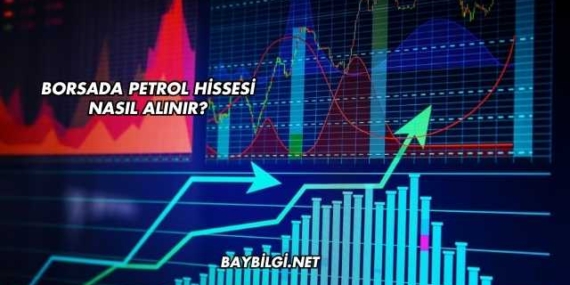 Borsada Petrol Hissesi Nasıl Alınır?