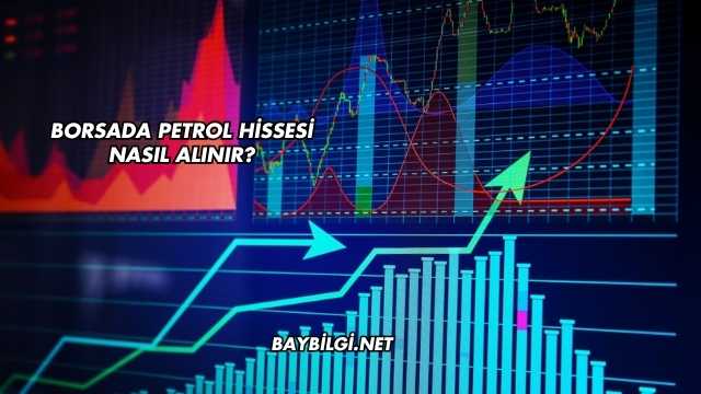 Borsada Petrol Hissesi Nasıl Alınır?