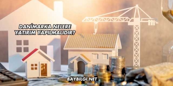 Danimarka Nelere Yatırım Yapılmalıdır?