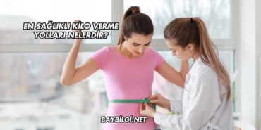 En Sağlıklı Kilo Verme Yolları Nelerdir?