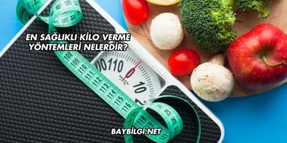 En Sağlıklı Kilo Verme Yöntemleri Nelerdir?