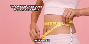 En Sağlıklı Zayıflama Yolları Nelerdir?