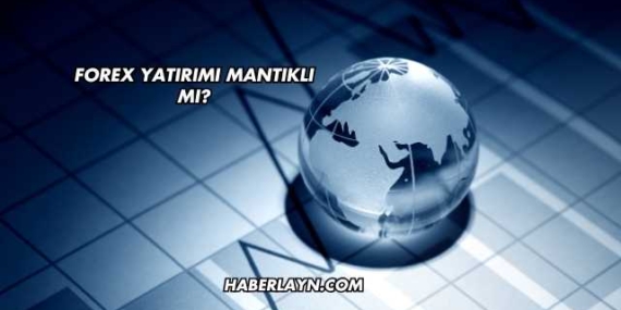 Forex Yatırımı Mantıklı mı?