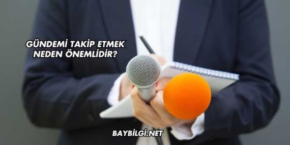 Gündemi Takip Etmek Neden Önemlidir?
