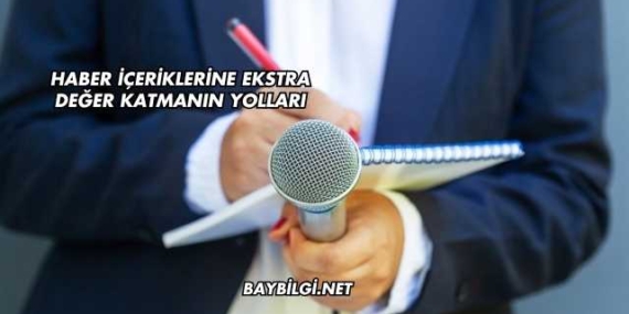 Haber İçeriklerine Ekstra Değer Katmanın Yolları