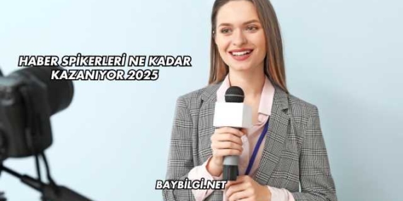 Haber Spikerleri Ne Kadar Kazanıyor 2025