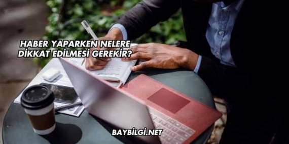 Haber Yaparken Nelere Dikkat Edilmesi Gerekir?