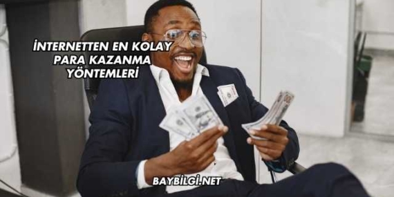 İnternetten En Kolay Para Kazanma Yöntemleri