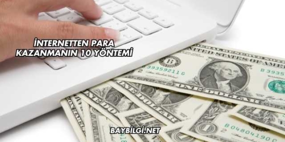 İnternetten Para Kazanmanın 10 Yöntemi