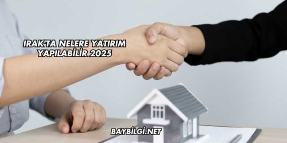 Irak’ta Nelere Yatırım Yapılabilir 2025