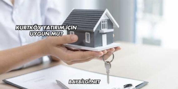 Kurtköy Yatırım İçin Uygun mu?