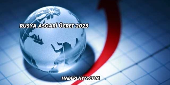 Rusya Asgari Ücret 2025