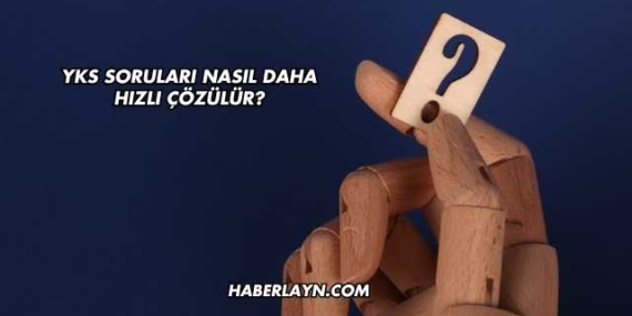 YKS Soruları Nasıl Daha Hızlı Çözülür?