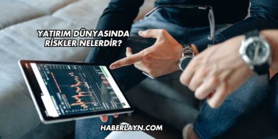 Yatırım Dünyasında Riskler Nelerdir?