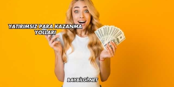 Yatırımsız Para Kazanma Yolları