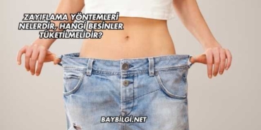 Zayıflama Yöntemleri Nelerdir, Hangi Besinler Tüketilmelidir?