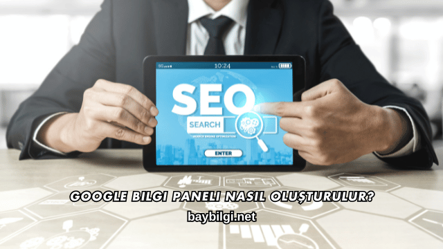 Google Bilgi Paneli Nasıl Oluşturulur?