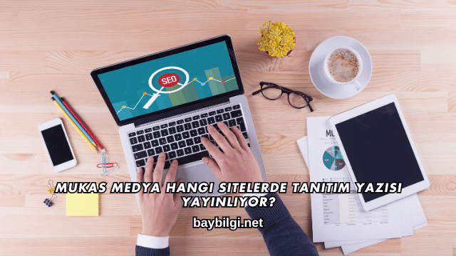 Mukas Medya Hangi Sitelerde Tanıtım Yazısı Yayınlıyor?
