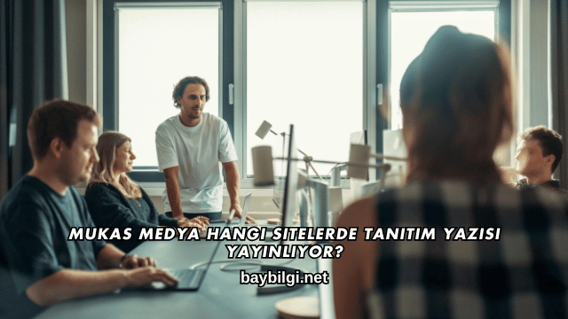 Mukas Medya Hangi Sitelerde Tanıtım Yazısı Yayınlıyor?