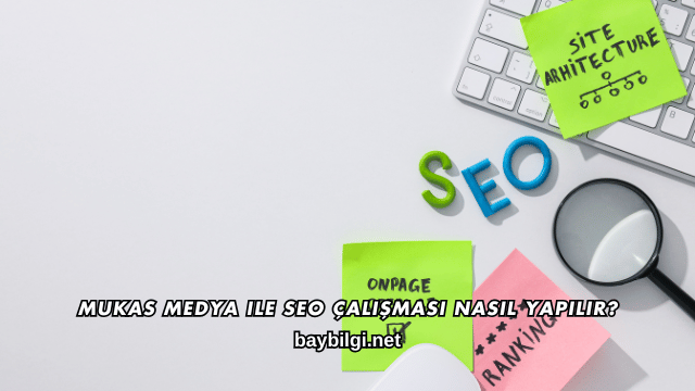 Mukas Medya ile SEO Çalışması Nasıl Yapılır?