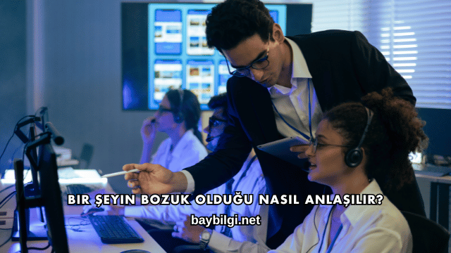 Bir Şeyin Bozuk Olduğu Nasıl Anlaşılır?