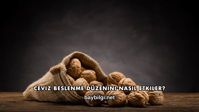 Ceviz Beslenme Düzenini Nasıl Etkiler?