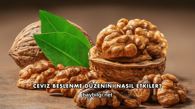 Ceviz Beslenme Düzenini Nasıl Etkiler?