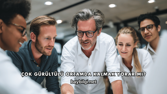 Çok Gürültülü Ortamda Kalmak Yorar mı?