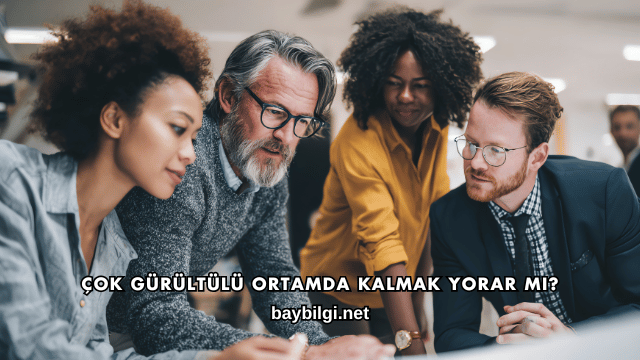 Çok Gürültülü Ortamda Kalmak Yorar mı?