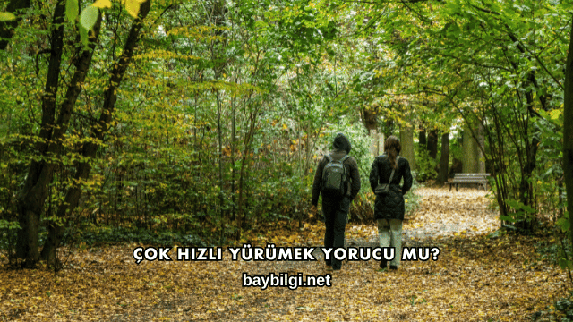 Çok Hızlı Yürümek Yorucu mu?