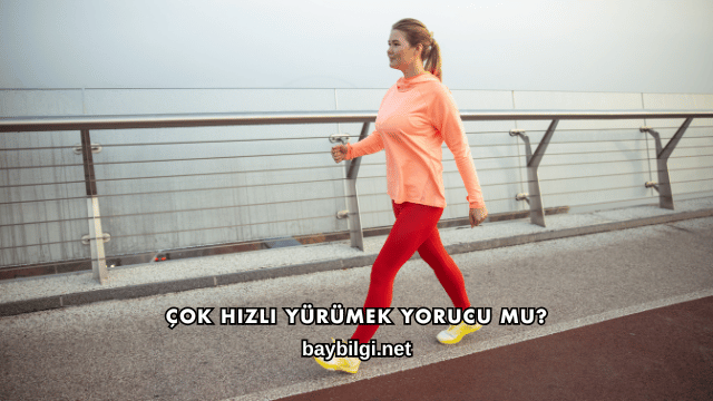 Çok Hızlı Yürümek Yorucu mu?