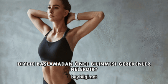 Diyete Başlamadan Önce Bilinmesi Gerekenler Nelerdir?