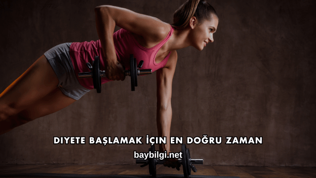 Diyete Başlamak İçin En Doğru Zaman