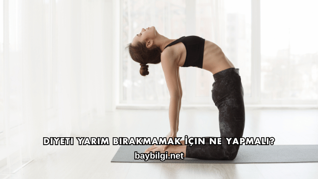 Diyeti Yarım Bırakmamak İçin Ne Yapmalı?