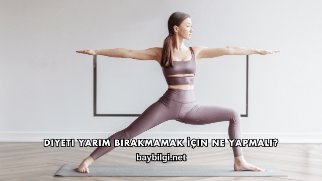 Diyeti Yarım Bırakmamak İçin Ne Yapmalı?