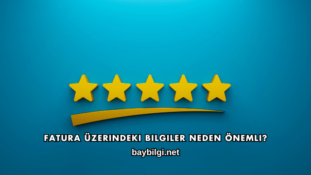 Fatura Üzerindeki Bilgiler Neden Önemli?