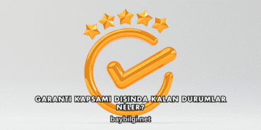 Garanti Kapsamı Dışında Kalan Durumlar Neler?