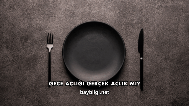 Gece Açlığı Gerçek Açlık mı?