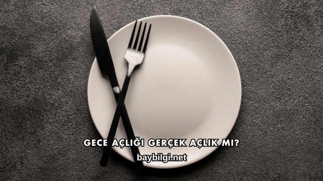 Gece Açlığı Gerçek Açlık mı?