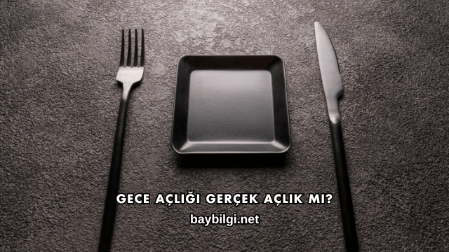 Gece Açlığı Gerçek Açlık mı?