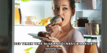 Gece Yemek Yeme Alışkanlığı Nasıl Bırakılır?