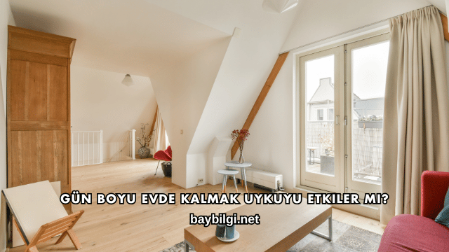 Gün Boyu Evde Kalmak Uykuyu Etkiler mi?