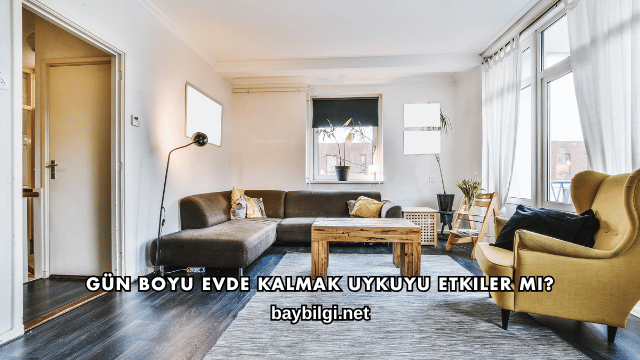 Gün Boyu Evde Kalmak Uykuyu Etkiler mi?