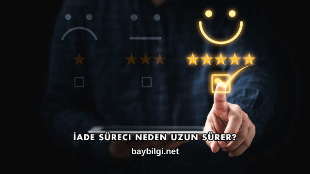İade Süreci Neden Uzun Sürer?
