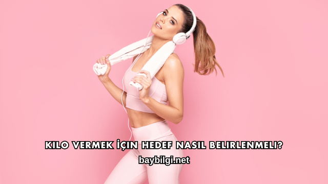 Kilo Vermek İçin Hedef Nasıl Belirlenmeli