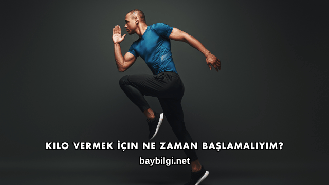 Kilo Vermek İçin Ne Zaman Başlamalıyım?