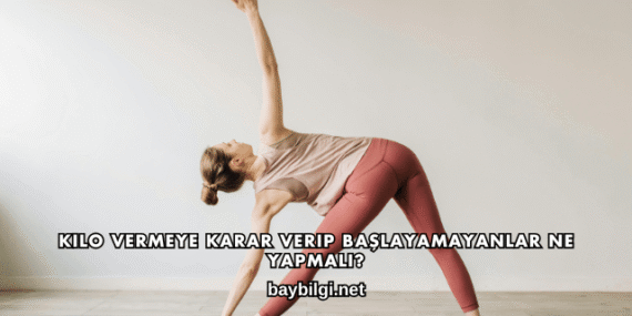 Kilo Vermeye Karar Verip Başlayamayanlar Ne Yapmalı?