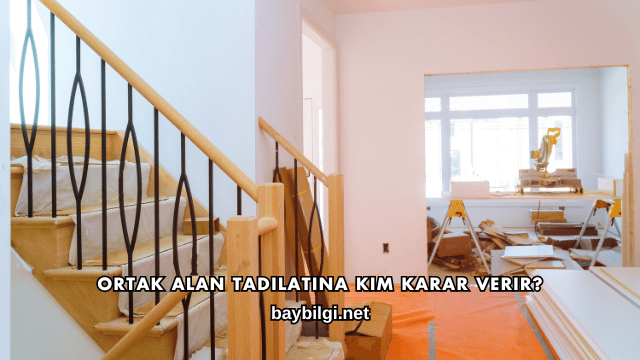 Ortak Alan Tadilatına Kim Karar Verir?